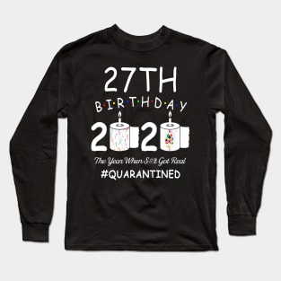 27th Birthday 2020 The Year When Shit Got Real Quarantined Long Sleeve T-Shirt